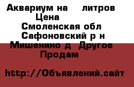 Аквариум на 80 литров › Цена ­ 3 500 - Смоленская обл., Сафоновский р-н, Мишенино д. Другое » Продам   